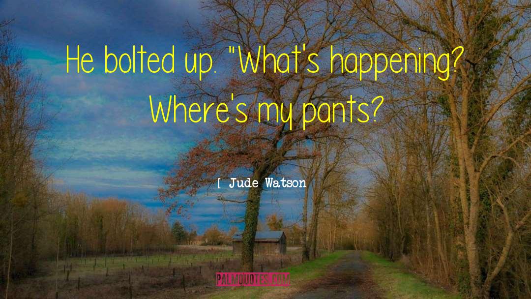 Jude Watson Quotes: He bolted up. 