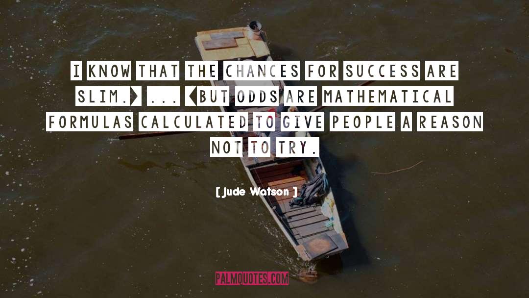 Jude Watson Quotes: I know that the chances