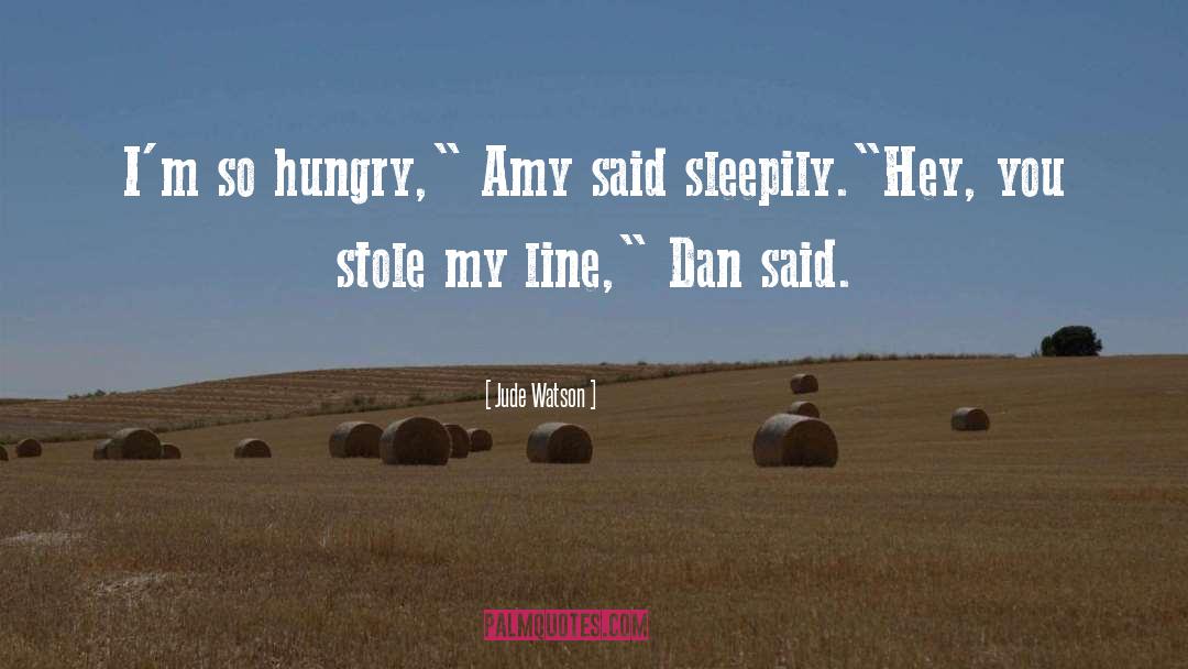 Jude Watson Quotes: I'm so hungry,