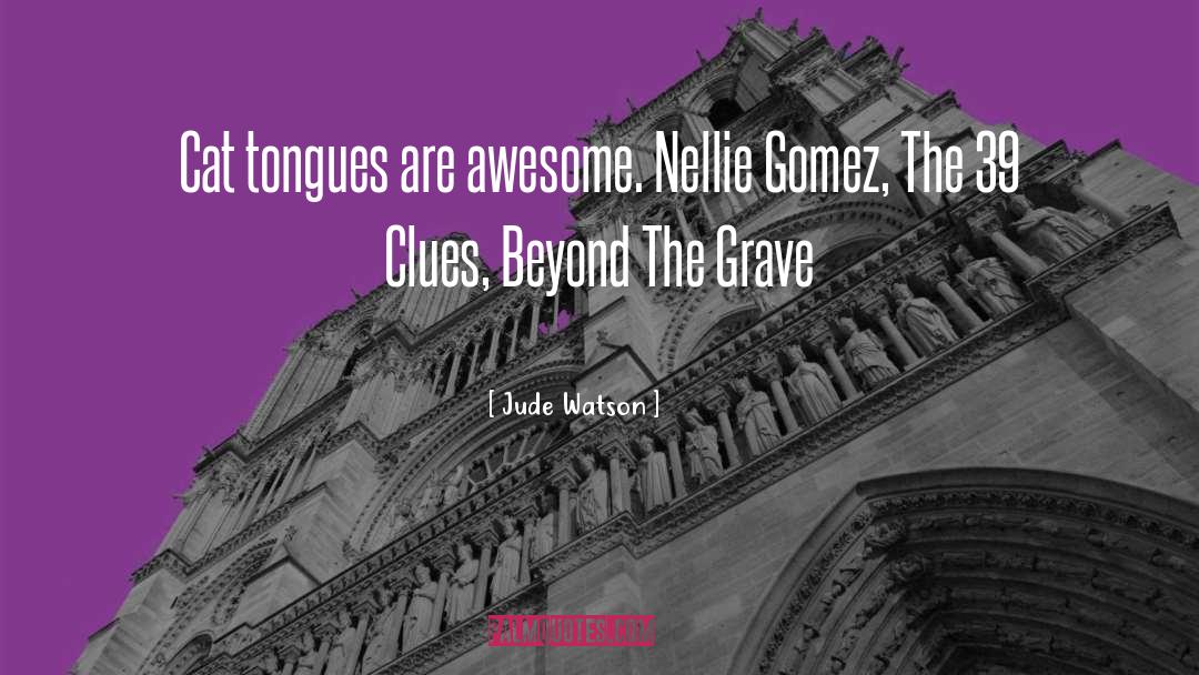 Jude Watson Quotes: Cat tongues are awesome. <br>Nellie