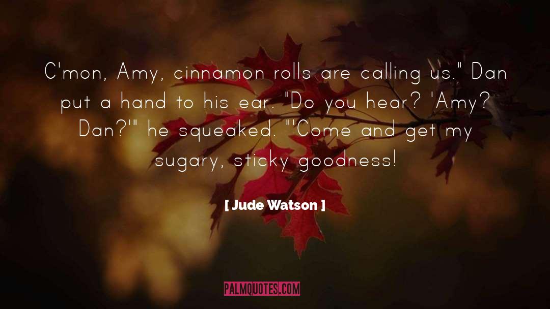 Jude Watson Quotes: C'mon, Amy, cinnamon rolls are