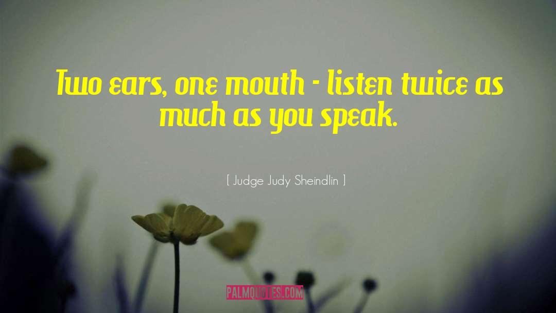 Judge Judy Sheindlin Quotes: Two ears, one mouth -