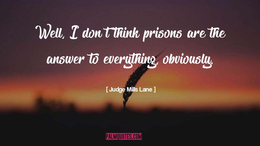 Judge Mills Lane Quotes: Well, I don't think prisons