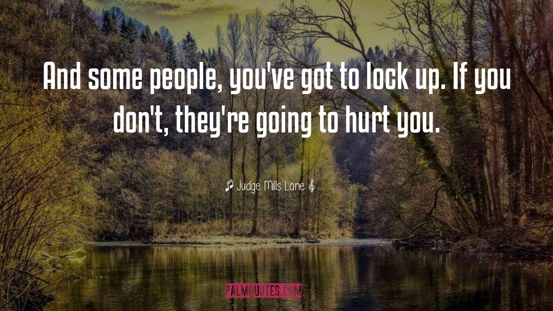 Judge Mills Lane Quotes: And some people, you've got