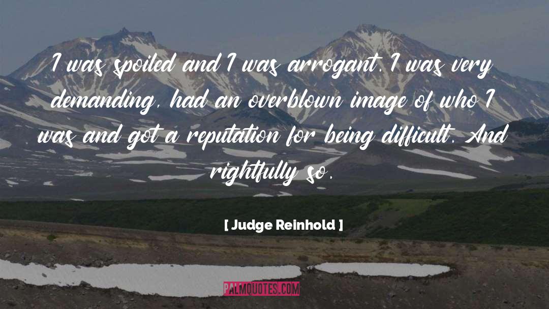 Judge Reinhold Quotes: I was spoiled and I