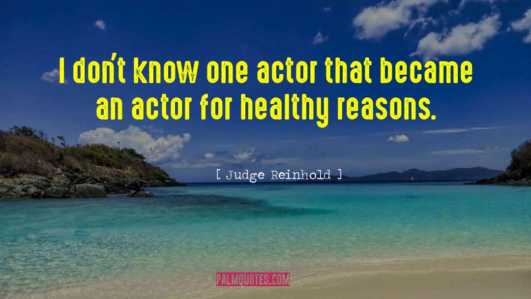 Judge Reinhold Quotes: I don't know one actor
