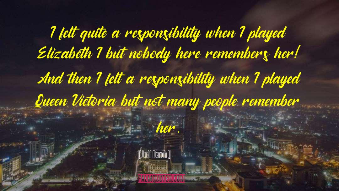 Judi Dench Quotes: I felt quite a responsibility