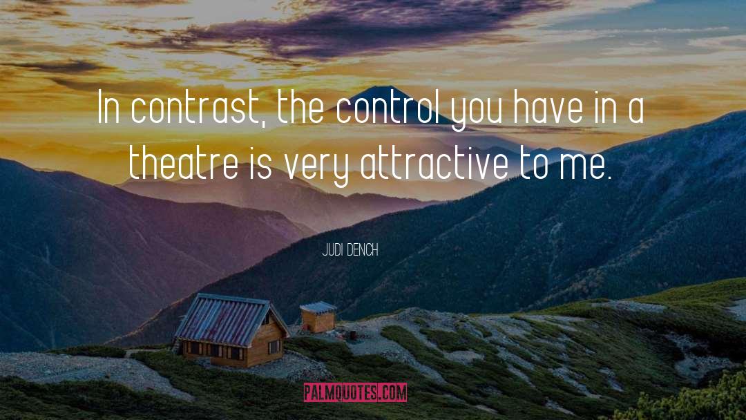 Judi Dench Quotes: In contrast, the control you