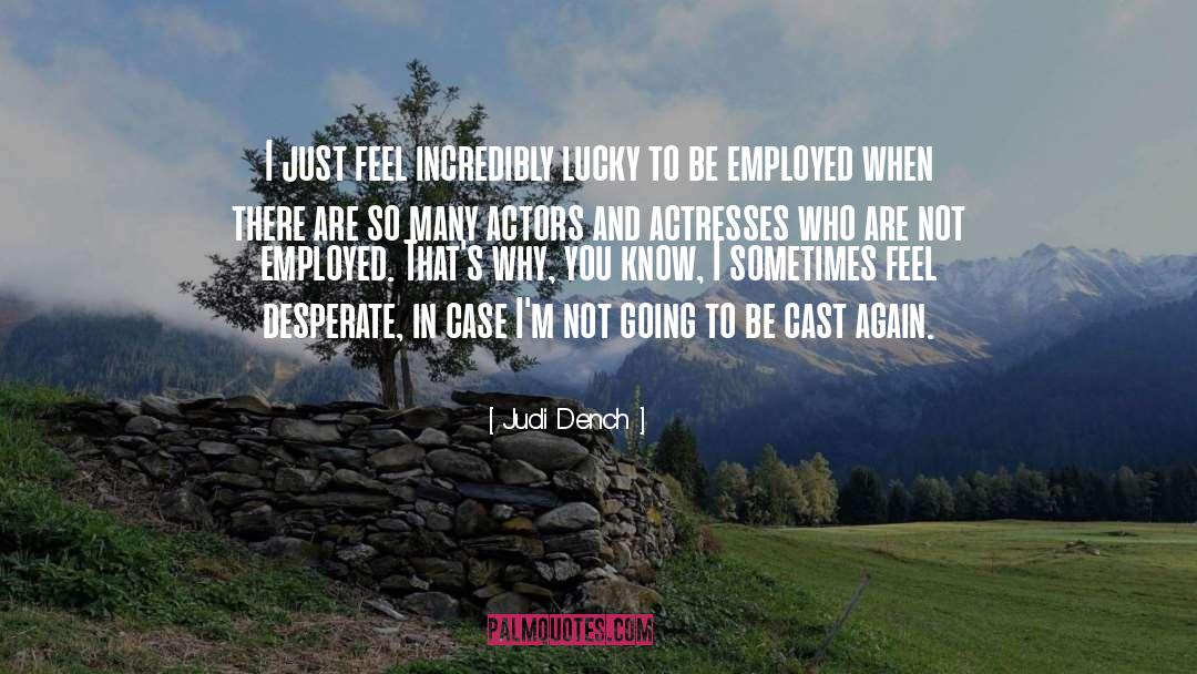 Judi Dench Quotes: I just feel incredibly lucky