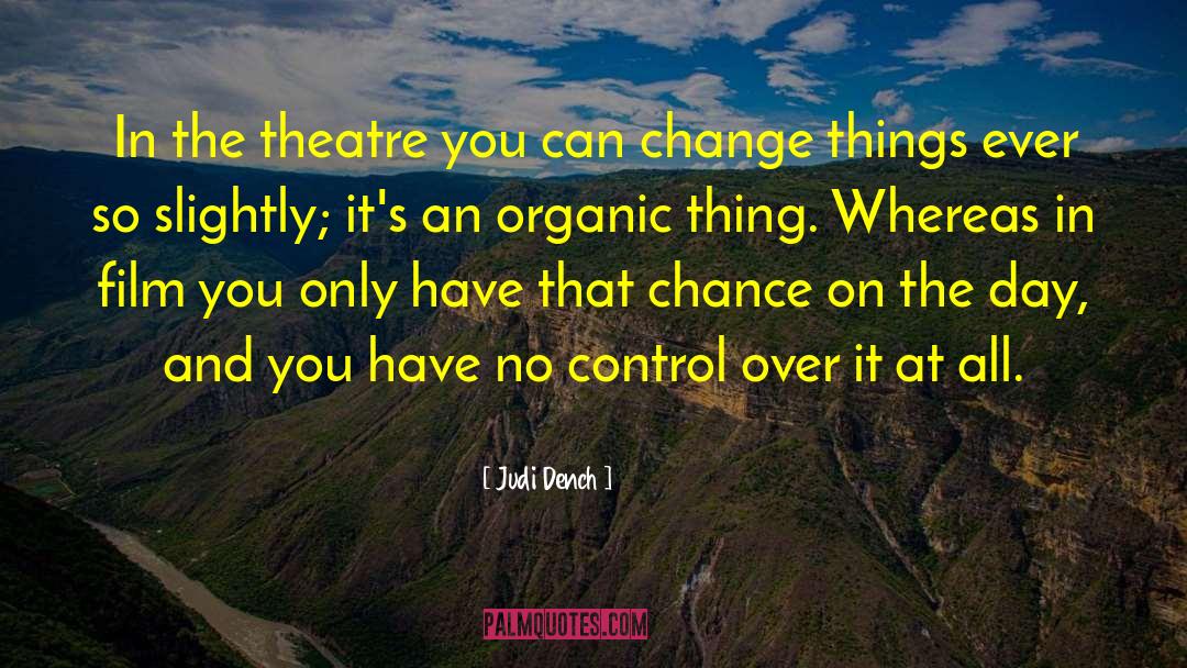 Judi Dench Quotes: In the theatre you can