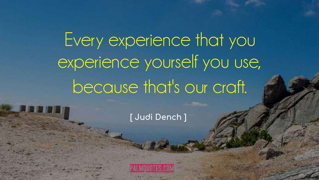 Judi Dench Quotes: Every experience that you experience