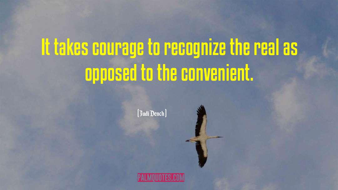 Judi Dench Quotes: It takes courage to recognize