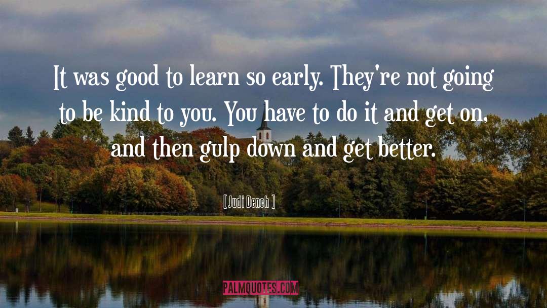 Judi Dench Quotes: It was good to learn
