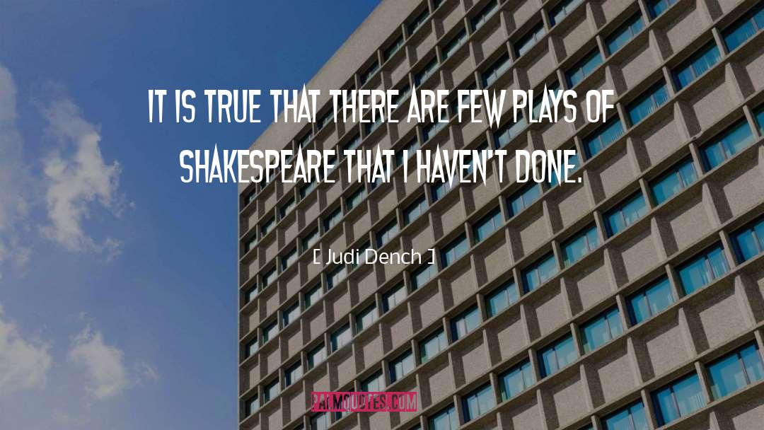 Judi Dench Quotes: It is true that there