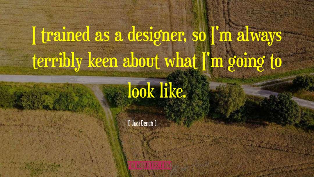 Judi Dench Quotes: I trained as a designer,