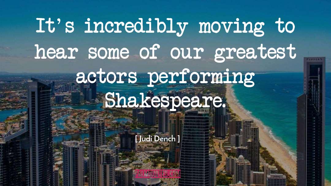 Judi Dench Quotes: It's incredibly moving to hear