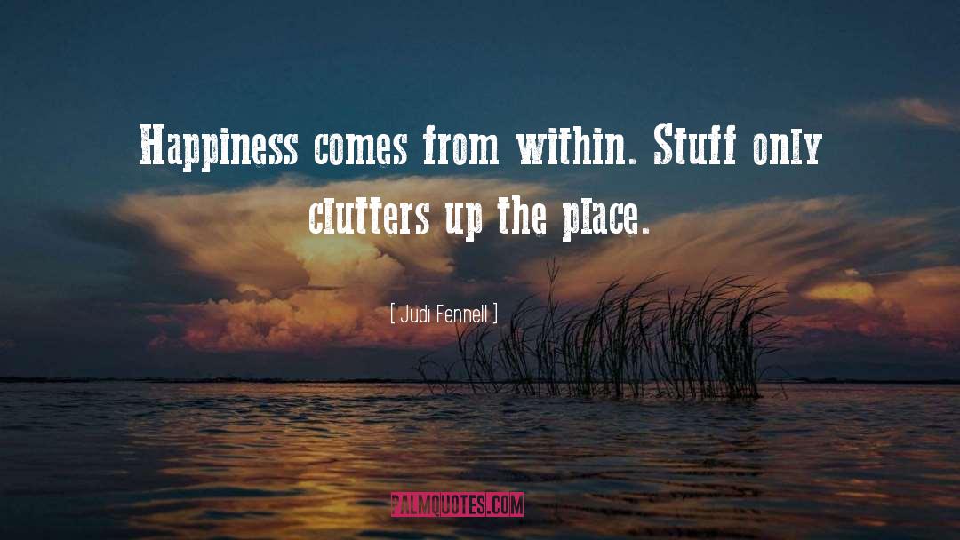 Judi Fennell Quotes: Happiness comes from within. Stuff