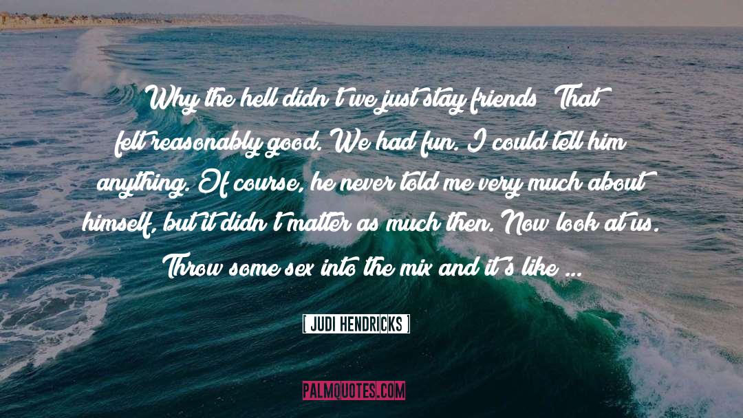 Judi Hendricks Quotes: Why the hell didn't we