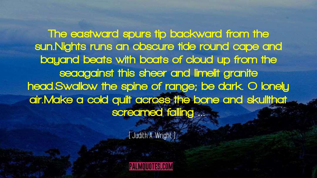 Judith A. Wright Quotes: The eastward spurs tip backward