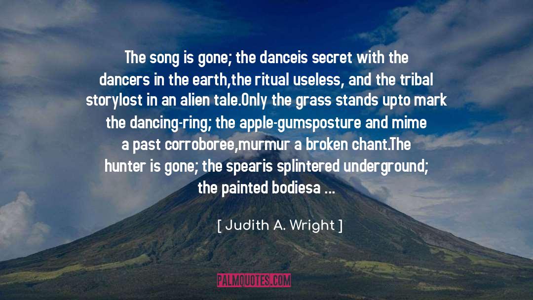 Judith A. Wright Quotes: The song is gone; the