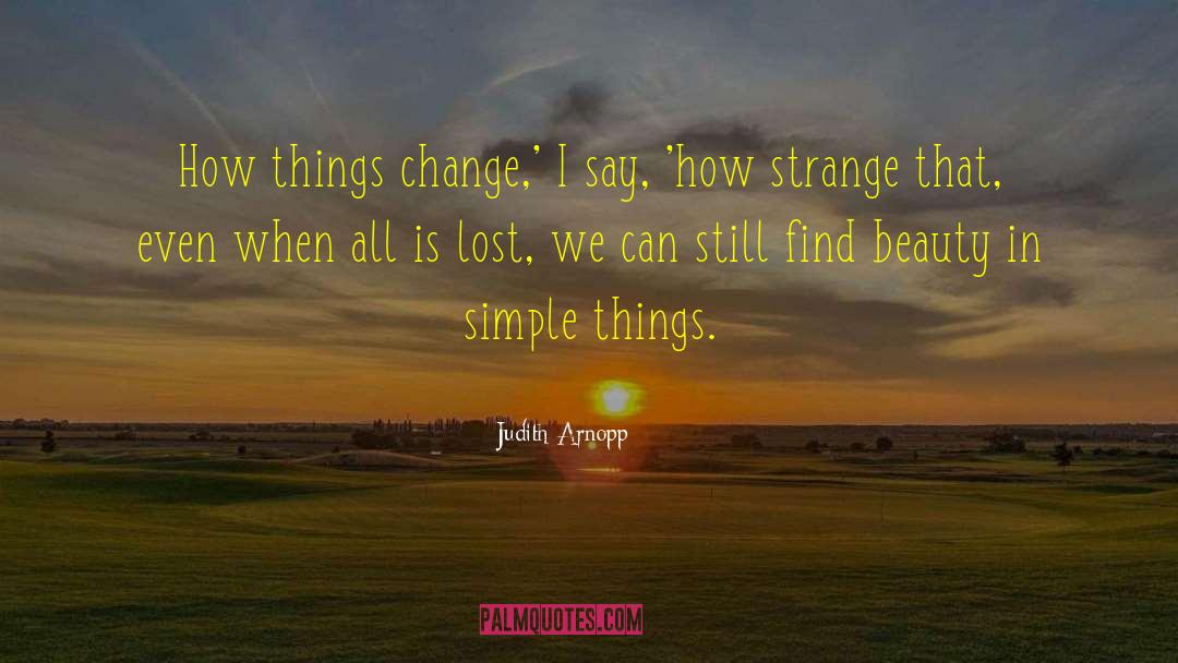 Judith Arnopp Quotes: How things change,' I say,