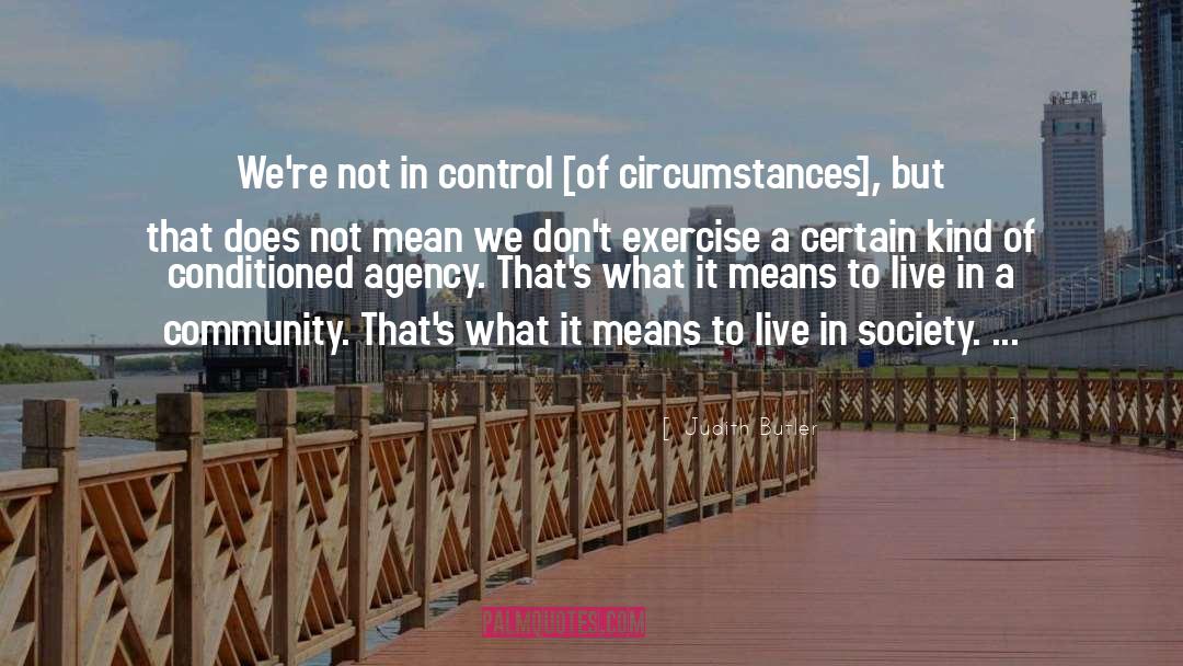 Judith Butler Quotes: We're not in control [of