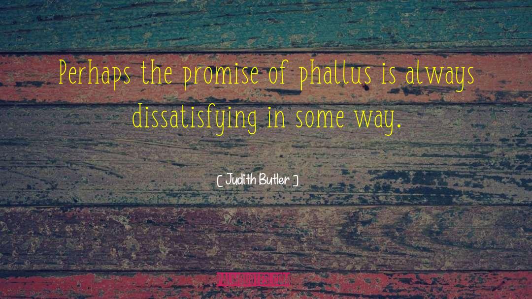 Judith Butler Quotes: Perhaps the promise of phallus