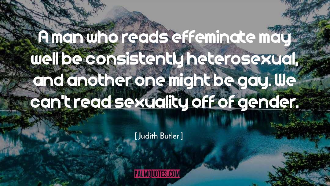 Judith Butler Quotes: A man who reads effeminate