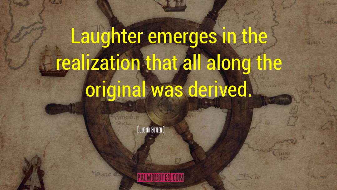 Judith Butler Quotes: Laughter emerges in the realization