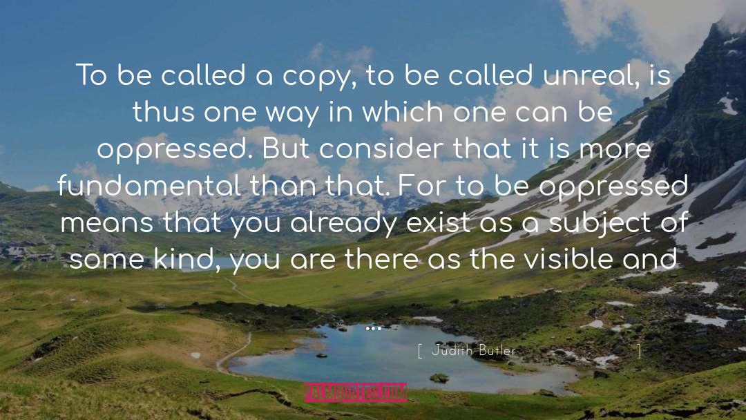 Judith Butler Quotes: To be called a copy,