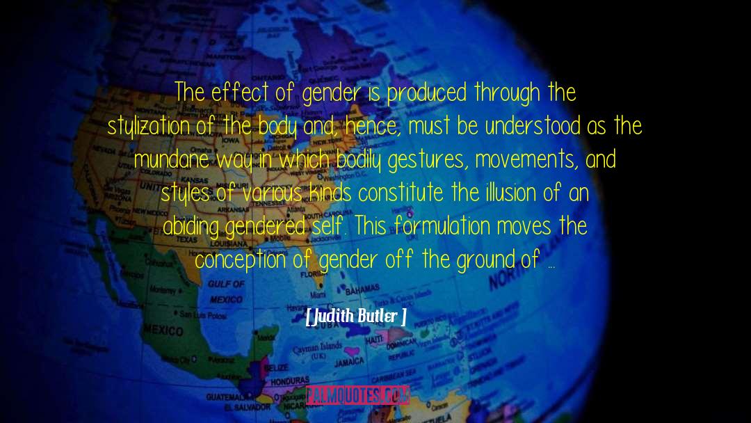 Judith Butler Quotes: The effect of gender is