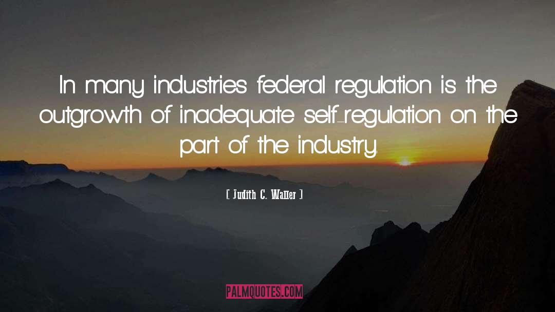 Judith C. Waller Quotes: In many industries federal regulation