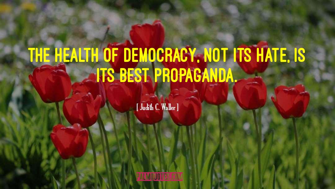 Judith C. Waller Quotes: The health of democracy, not