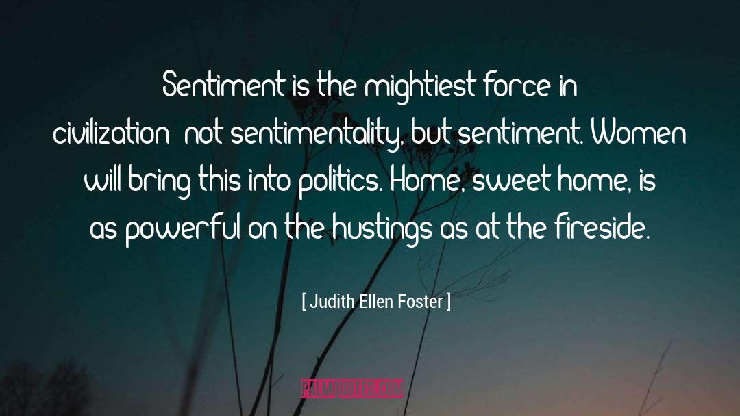 Judith Ellen Foster Quotes: Sentiment is the mightiest force