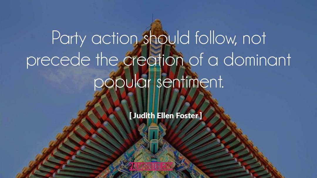 Judith Ellen Foster Quotes: Party action should follow, not