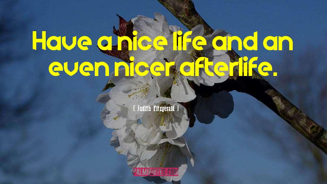 Judith Fitzgerald Quotes: Have a nice life and