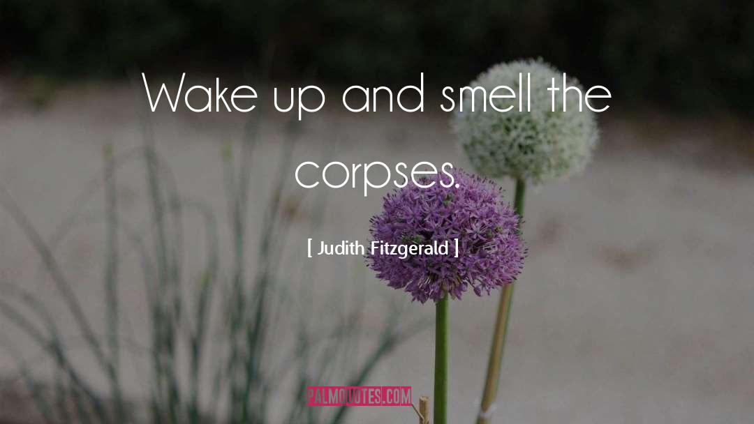 Judith Fitzgerald Quotes: Wake up and smell the