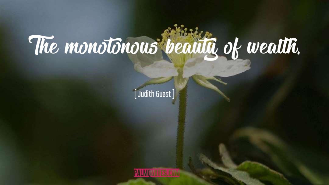 Judith Guest Quotes: The monotonous beauty of wealth.