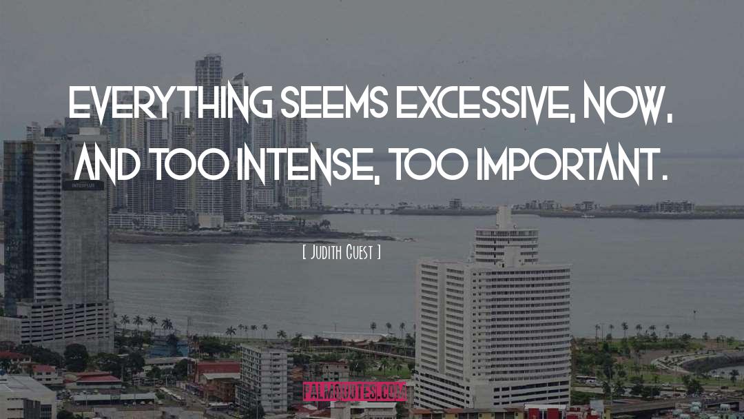 Judith Guest Quotes: Everything seems excessive, now, and