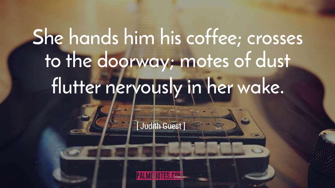Judith Guest Quotes: She hands him his coffee;