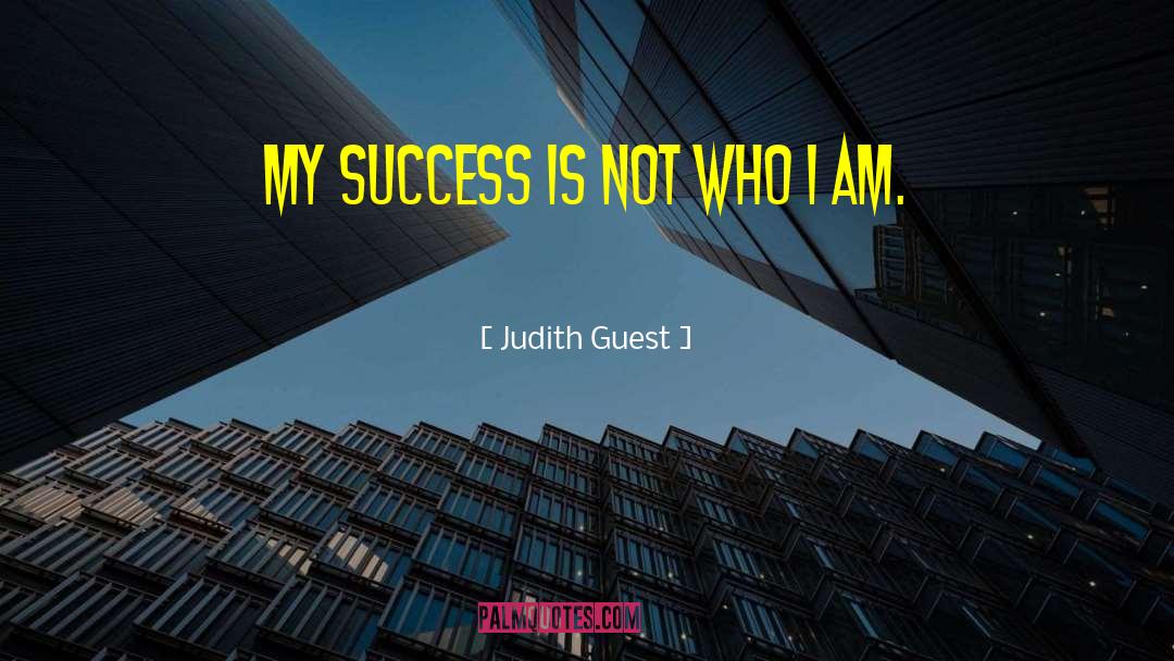 Judith Guest Quotes: My success is not who