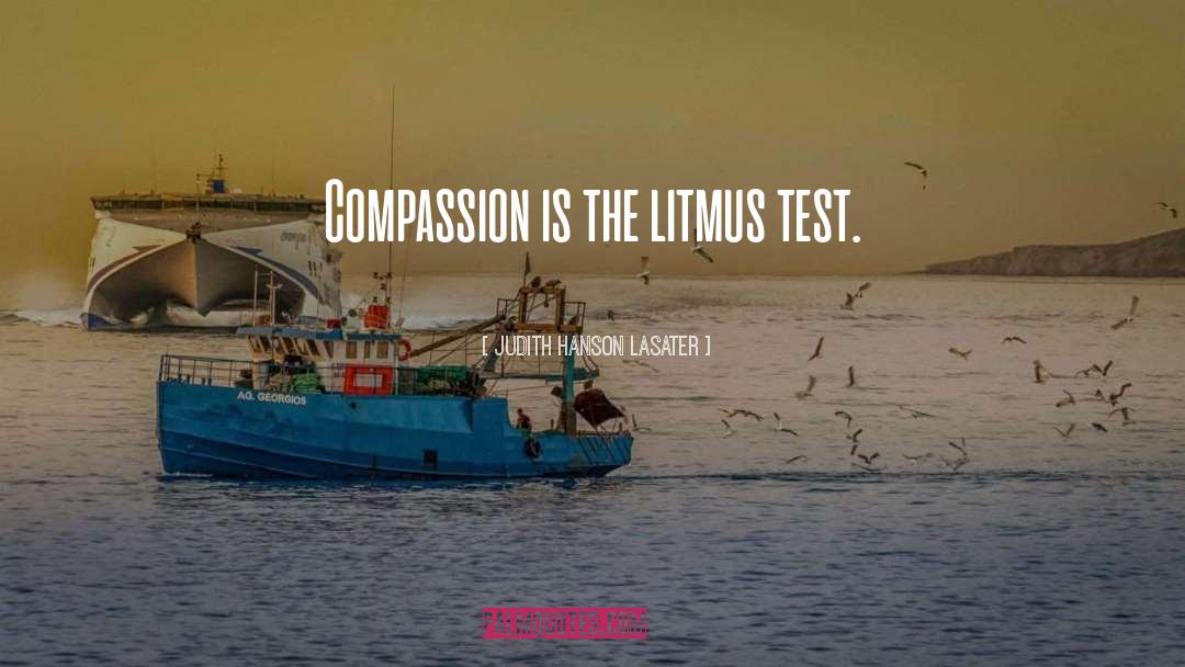 Judith Hanson Lasater Quotes: Compassion is the litmus test.