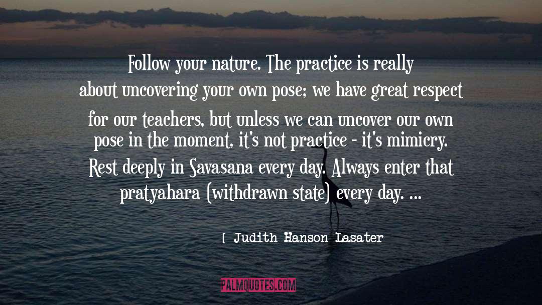 Judith Hanson Lasater Quotes: Follow your nature. The practice