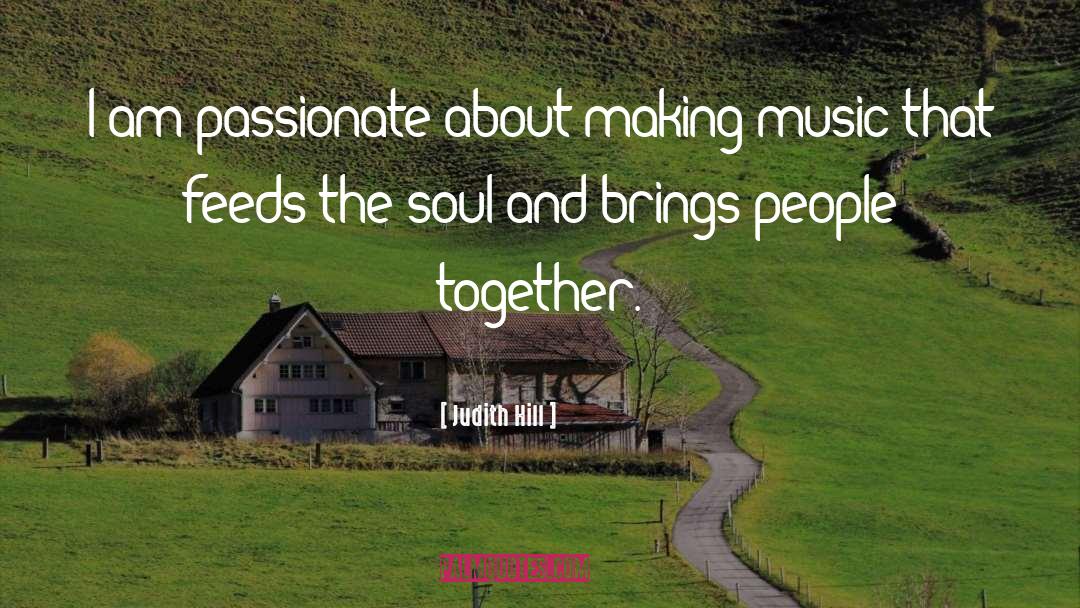 Judith Hill Quotes: I am passionate about making