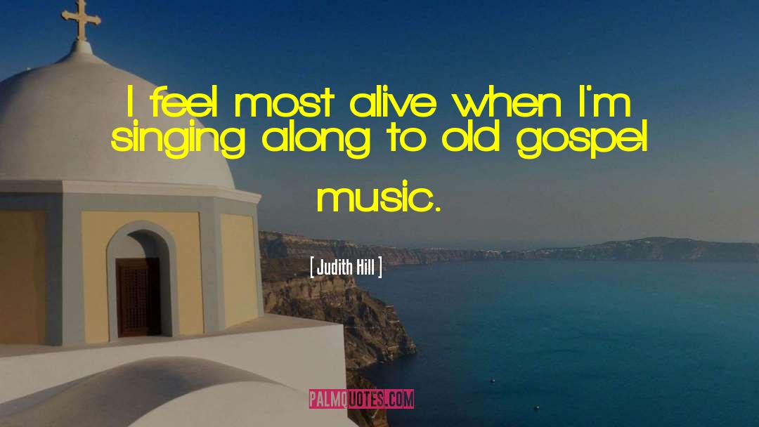 Judith Hill Quotes: I feel most alive when