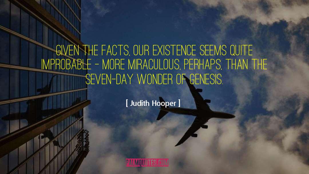 Judith Hooper Quotes: Given the facts, our existence