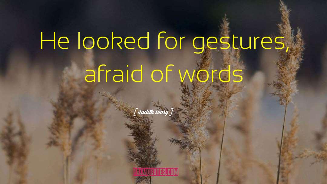 Judith Ivory Quotes: He looked for gestures, afraid