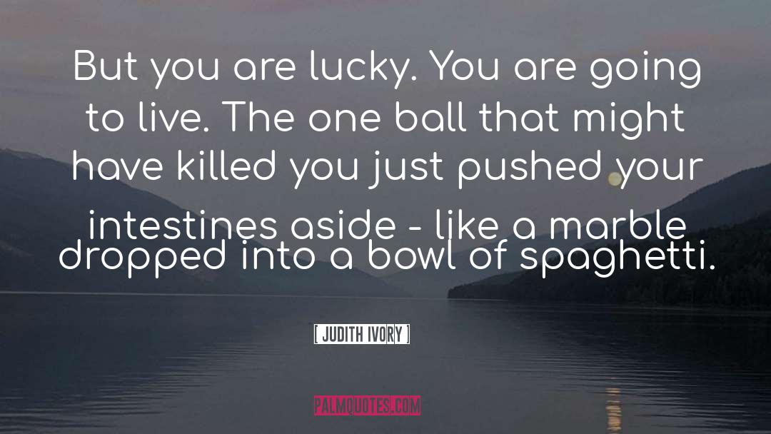 Judith Ivory Quotes: But you are lucky. You