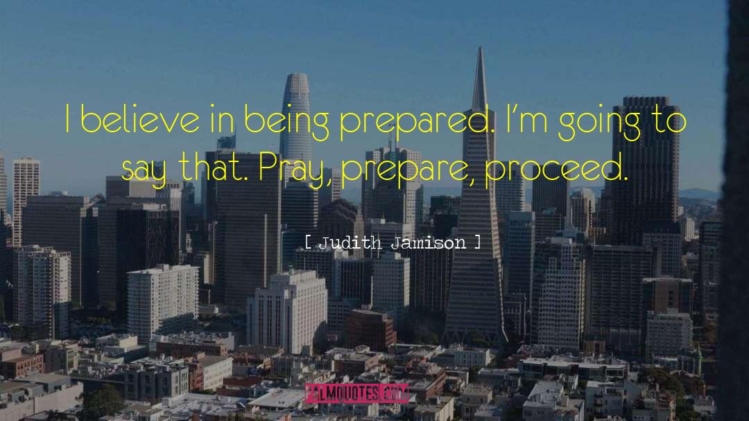 Judith Jamison Quotes: I believe in being prepared.