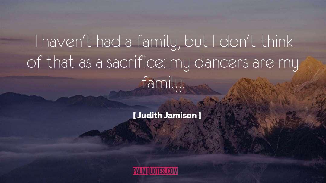 Judith Jamison Quotes: I haven't had a family,